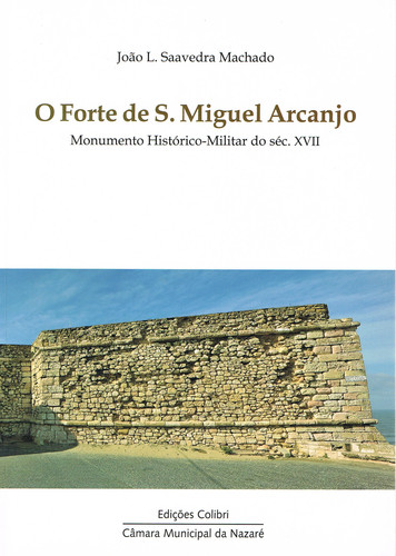 [9789727729227] O FORTE DE S. MIGUEL ARCANJO, MONUMENTO HISTÓRICO-MILITAR DO SÉC. XVII