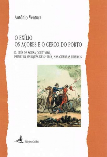 [9789727721382] O EXÍLIO, OS AÇORES E O CERCO DO PORTO - D. LUÍS DE SOUSA COUTINHO, PRIMEIRO MARQUÊS DE STª IRIA, NA