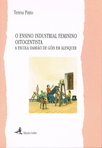 [9789727721351] O ENSINO INDUSTRIAL FEMININO OITOCENTISTA - A ESCOLA DAMIÃO DE GÓIS EM ALENQUER