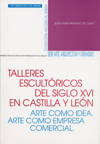 [9788484481904] Talleres Escultóricos Del S. Xvi En Castilla Y León. Arte Como Idea. Arte Como Empresa Comercial