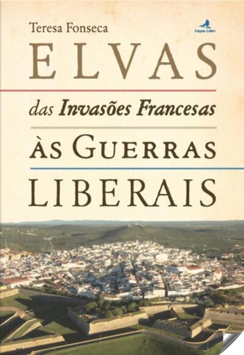 [9789896895990] ELVAS DAS INVASÕES FRANCESAS ÁS GUERRAS LIBERAIS