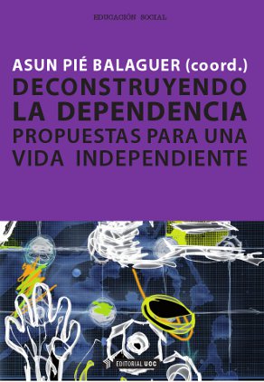 [9788490290064] Deconstruyendo la dependencia. Propuestas para una vida independiente