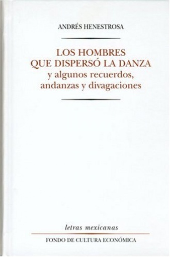 [9789681637576] Los hombres que dispersó la danza y algunos recuerdos, andanzas y divagaciones