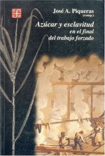 [9788437505312] Azúcar y esclavitud en el final del trabajo forzado : Homenaje a M. Moreno Fraginals