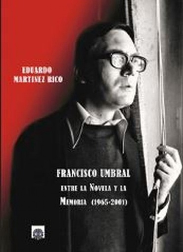 [9788494635700] Francisco Umbral: Entre la novela y la memoria (1965-2001)