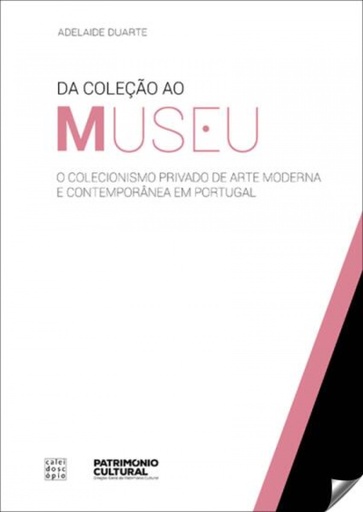 [9789896584313] DA COLEÇÃO AO MUSEU O COLECIONISMO PRIVADO DE ARTE MODERNA E CONTEMPORÂNEA EM PORTUGAL