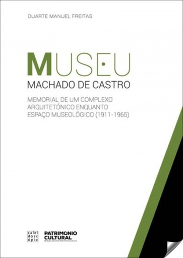 [9789896584221] MUSEU MACHADO DE CASTRO: MEMORIAL DE UM COMPLEXO ARQUITETÓNICO ENQUANTO ESPAÇO MUSEOLÇOGICO 1911-1965