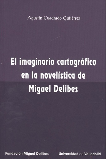 [9788484489450] EL IMAGINARIO CARTOGRÁFICO EN LA NOVELÍSTICA DE MIGUEL DELIBES