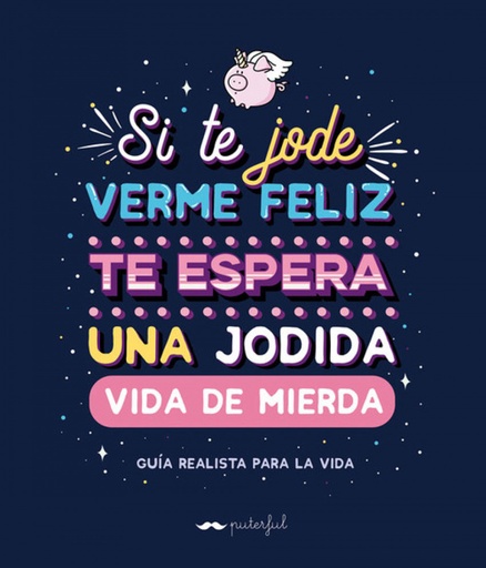 [9788491644569] SI TE JODE VERME FELIZ TE ESPERA UNA JODIDA VIDA DE MIERDA