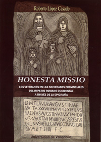 [9788484489870] HONESTA MISSIO. LOS VETERANOS EN LAS SOCIEDADES PROVINCIALES DEL IMPERIO ROMANO OCCIDENTAL A TRAVÉS DE LA EPIGRAFÍA