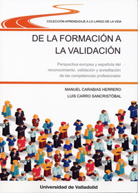 [9788484489887] DE LA FORMACIÓN A LA VALIDACIÓN. PERSPECTIVA EUROPEA Y ESPAÑOLA DEL RECONOCIMIENTO, VALIDACIÓN Y ACREDITACIÓN DE LAS COMPETENCIAS PROFESIONALES