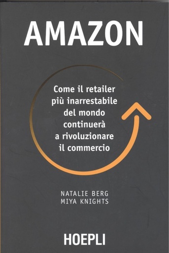 [9788820391294] AMAZON: COME EL RETAILER PIÙ INARRESTABILE DEL MONDO CONTINUERÀ A RIVOLUZIONARE IL COMMERCIO