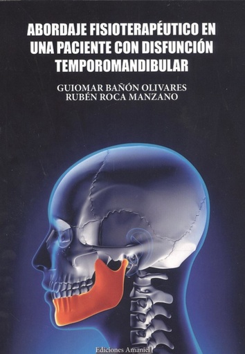 [9788494933875] ABORDAJE FISIOTERAPÉUTICO EN UNA PACIENTE CON DISFUNCIÓN TEMPOROMANDIBULAR