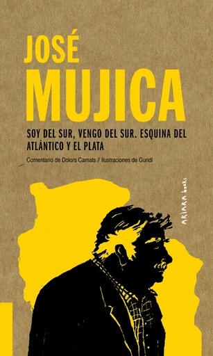 [9788417440558] JOSÉ MUJICA: SOY DEL SUR, VENGO DEL SUR. ESQUINA DEL ATLÁNTICO Y EL PLATA