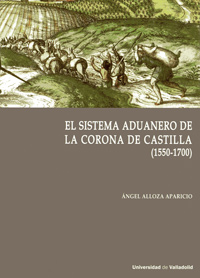 [9788413200460] SISTEMA ADUANERO EN LA CORONA DE CASTILLA, EL. (1550-1700)