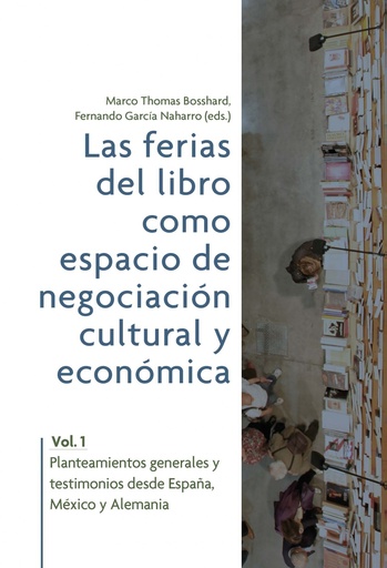 [9788491920281] Las ferias del libro como espacios de negociación cultural y económica. Vol. 1, Planteamientos generales y testimonios desde España, México y Alemania