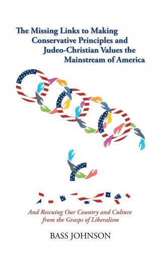 [9781532047374] The Missing Links to Making Conservative Principles and Judeo-Christian Values the Mainstream of America