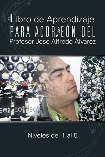 [9781463322670] Libro de Aprendizaje Para Acordeon del Profesor Jose Alfredo Alvarez
