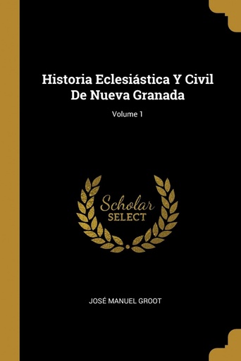 [9780274654697] Historia Eclesiástica Y Civil De Nueva Granada;Volume 1