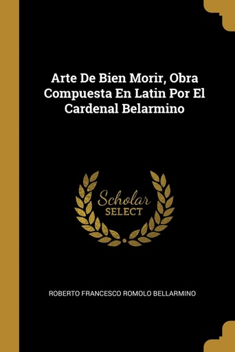 [9780274148356] Arte De Bien Morir, Obra Compuesta En Latin Por El Cardenal Belarmino