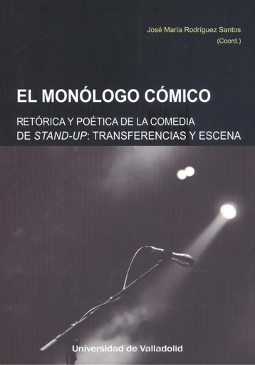 [9788413200781] MONÓLOGO CÓMICO, EL. RETÓRICA Y POÉTICA DE LA COMEDIA STAND-UP. TRANSFERENCIAS Y ESCENA