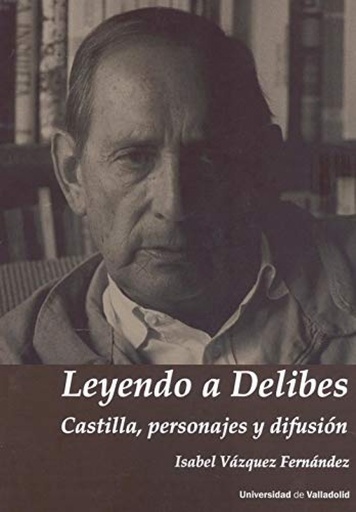 [9788413201030] LEYENDO A DELIBES. CASTILLA, PERSONAJES Y DIFUSIÓN