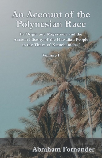 [9781528705028] An Account of the Polynesian Race - Its Origin and Migrations and the Ancient History of the Hawaiian People to the Times of Kamehameha I - Volume I