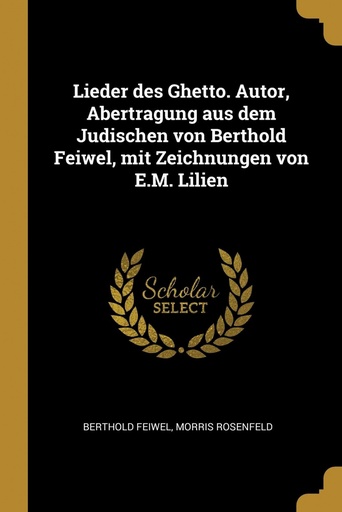 [9780274511716] Lieder des Ghetto. Autor, Abertragung aus dem Judischen von Berthold Feiwel, mit Zeichnungen von E.M. Lilien