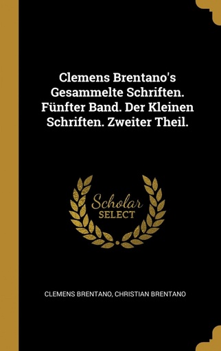 [9780274171668] Clemens Brentano´s Gesammelte Schriften. Fünfter Band. Der Kleinen Schriften. Zweiter Theil.