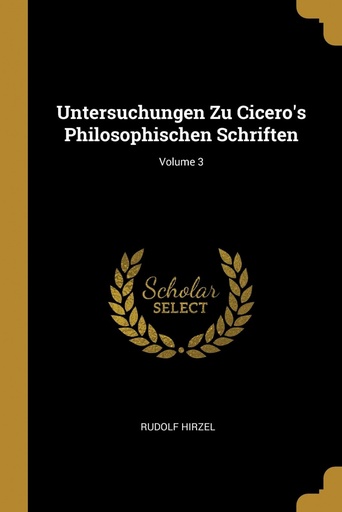 [9780274177431] Untersuchungen Zu Cicero´s Philosophischen Schriften, Volume 3