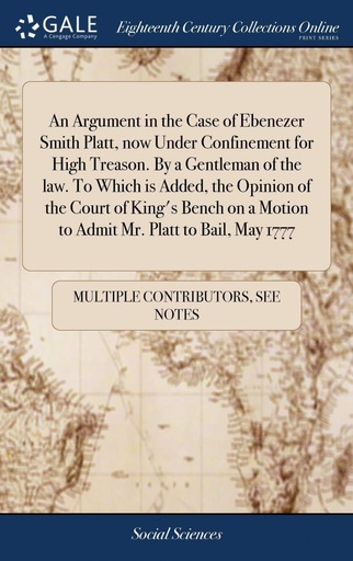 [9781385865316] An Argument in the Case of Ebenezer Smith Platt, now Under Confinement for High Treason. By a Gentleman of the law. To Which is Added, the Opinion of