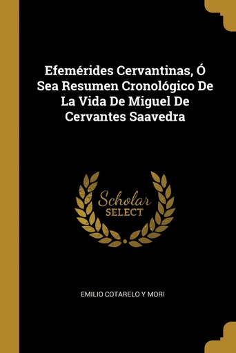 [9780270328196] Efemérides Cervantinas, Ó Sea Resumen Cronológico De La Vida De Miguel De Cervantes Saavedra