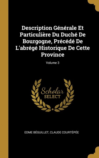 [9780274236800] Description Générale Et Particulière Du Duché De Bourgogne, Précédé De L´abrégé Historique De Cette Province, Volume 3