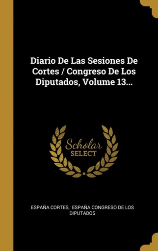 [9780274991907] Diario De Las Sesiones De Cortes / Congreso De Los Diputados, Volume 13...