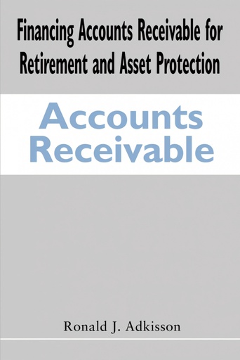 [9780595370443] Financing Accounts Receivable for Retirement and Asset Protection