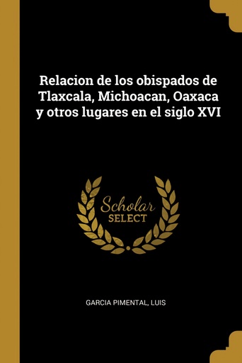 [9780274614974] Relacion de los obispados de Tlaxcala, Michoacan, Oaxaca y otros lugares en el siglo XVI