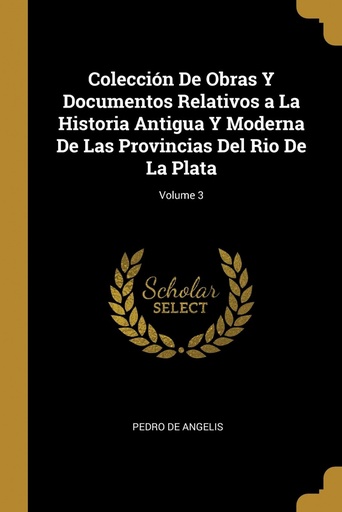 [9780270608731] Colección De Obras Y Documentos Relativos a La Historia Antigua Y Moderna De Las Provincias Del Rio De La Plata;Volume 3