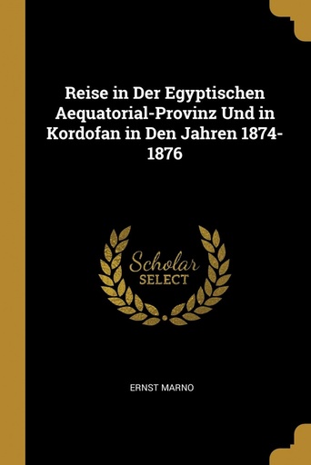 [9780270910179] Reise in Der Egyptischen Aequatorial-Provinz Und in Kordofan in Den Jahren 1874-1876