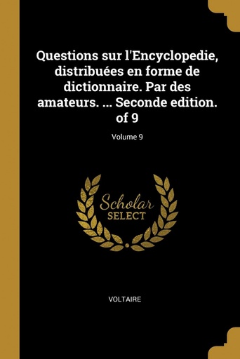 [9780274450381] Questions sur l´Encyclopedie, distribuées en forme de dictionnaire. Par des amateurs. ... Seconde edition. of 9;Volume 9