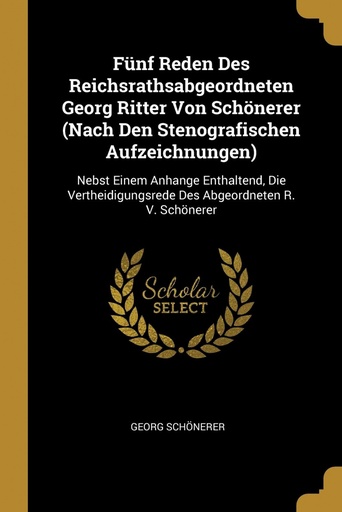 [9780270724851] Fünf Reden Des Reichsrathsabgeordneten Georg Ritter Von Schönerer (Nach Den Stenografischen Aufzeichnungen)