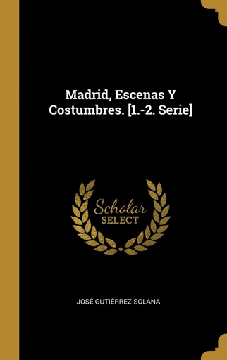 [9780270866186] Madrid, Escenas Y Costumbres. [1.-2. Serie]