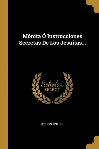 [9780341023074] Mónita Ó Instrucciones Secretas De Los Jesuitas...