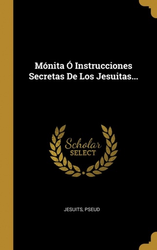 [9780341023081] Mónita Ó Instrucciones Secretas De Los Jesuitas...