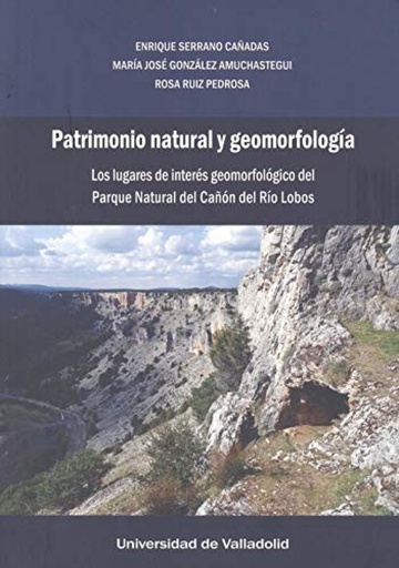 [9788413201061] PATRIMONIO NATURAL Y GEOMORFOLOGÍA. LOS LUGARES DE INTERÉS GEOMORFOLÓGICO DEL PARQUE NATURAL DEL CAÑÓN DEL RÍO LOBOS