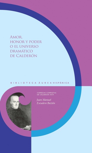 [9788491921943] Amor, honor y poder o el universo dramático de Calderón