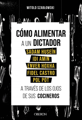 [9788441543546] Cómo alimentar a un dictador. Sadam Huseín, Idi Amin, Enver Hoxha, Fidel Castro y Pol Pot a través de los ojos de sus cocineros