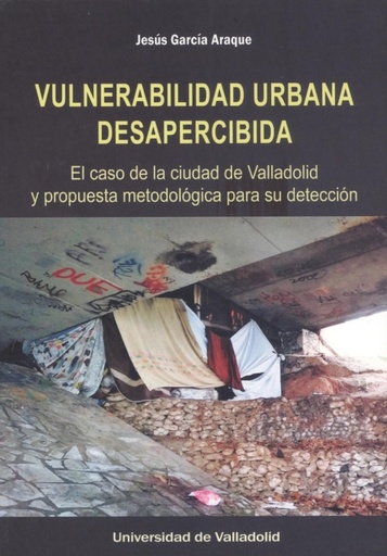 [9788413201313] VULNERABILIDAD URBANA DESAPERCIBIDA. EL CASO DE LA CIUDAD DE VALLADOLID Y PROPUESTA METODOLÓGICA PARA SU DETECCIÓN