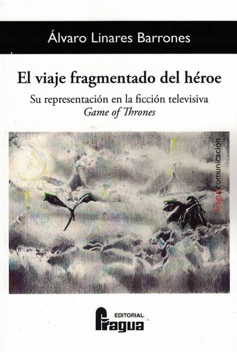 [9788470749315] El viaje fragmentado del héroe. Su representación en la ficción televisiva Game Of Thrones