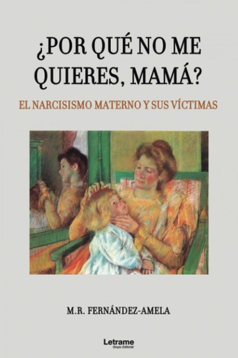 [9788418542534] ¿Por qué no me quieres, mamá? El narcisismo materno y sus víctimas