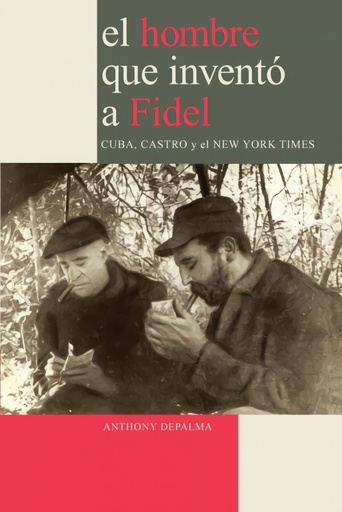 [9780979076626] El Hombre que Inventó a Fidel. Cuba, Castro y el New York Times